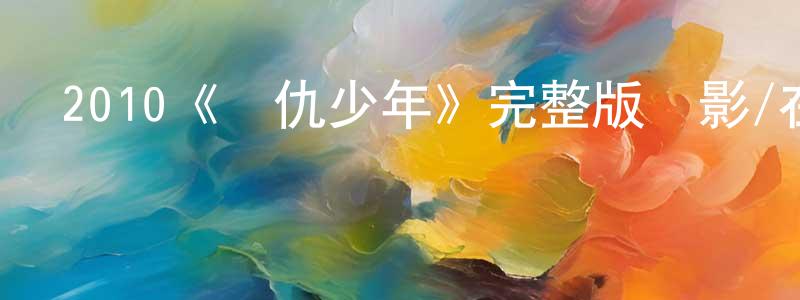 陳永記發布2010《復仇少年》完整版電影/在線觀看/百度云-美劇天堂